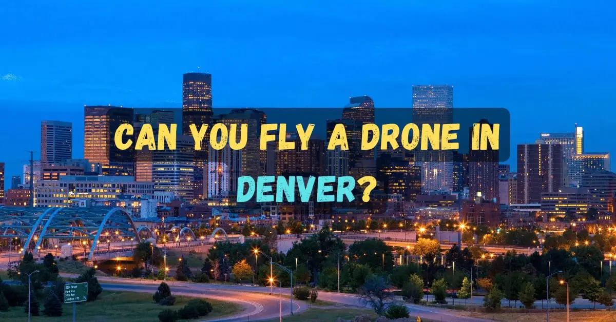 Drone laws in Denver Registration & Best Places to Fly a Drone in 2024